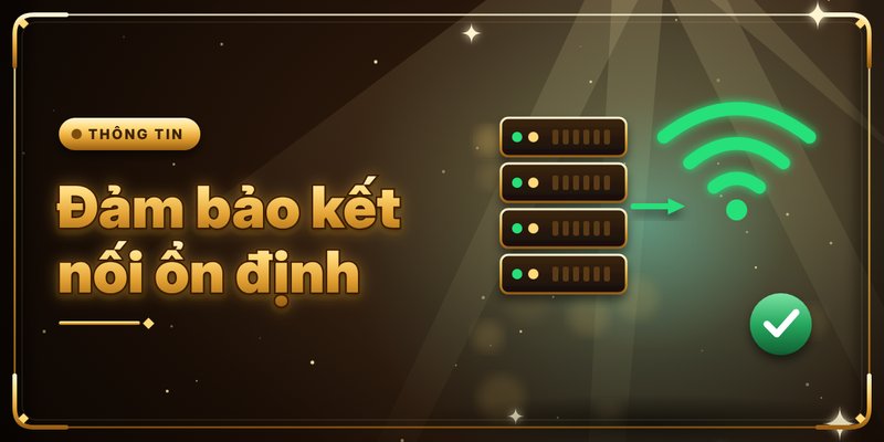 Đảm bảo kết nối ổn định