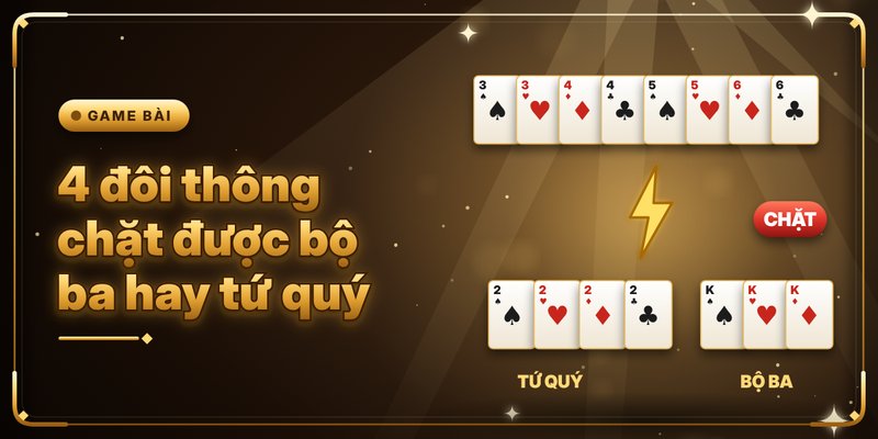 4 đôi thông chặt được bộ ba hay tứ quý