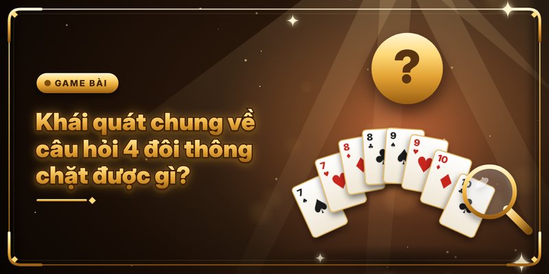 4 Đôi Thông Chặt Được Gì? - Quy Tắc Khống Chế Heo Hay 2 Khái quát chung về câu hỏi 4 đôi thông chặt được gì?