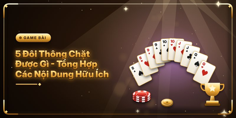 5 Đôi Thông Chặt Được Gì - Tổng Hợp Các Nội Dung Hữu Ích 2 5 Đôi Thông Chặt Được Gì - Tổng Hợp Các Nội Dung Hữu Ích