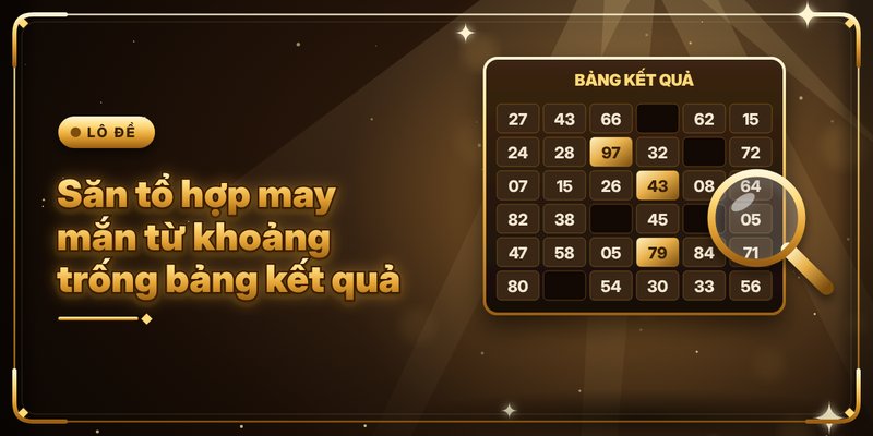 Săn tổ hợp may mắn từ khoảng trống bảng kết quả