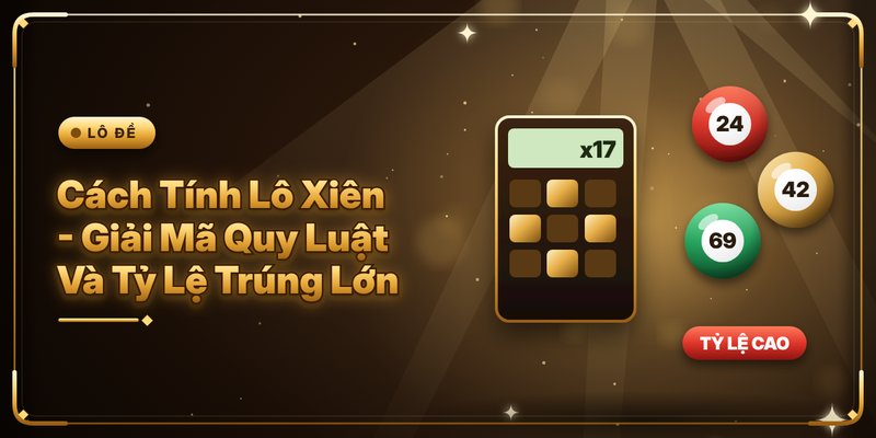 Cách Tính Lô Xiên - Giải Mã Quy Luật Và Tỷ Lệ Trúng Lớn 5 Cách Tính Lô Xiên - Giải Mã Quy Luật Và Tỷ Lệ Trúng Lớn