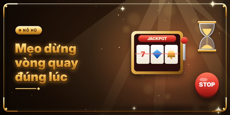 Mẹo dừng vòng quay đúng lúc