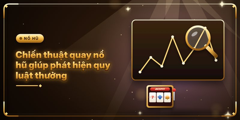 Chiến Thuật Quay Nổ Hũ - Công Thức Chinh Phục Bất Bại 3 Chiến thuật quay nổ hũ giúp phát hiện quy luật thưởng