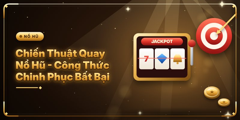 Chiến Thuật Quay Nổ Hũ - Công Thức Chinh Phục Bất Bại 2 Chiến Thuật Quay Nổ Hũ - Công Thức Chinh Phục Bất Bại