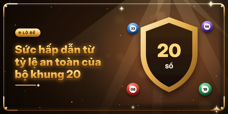 Dàn Đề 20 Số - Cách Thức Nhận Diện Các Cặp Số Đẹp Nhất 2 Sức hấp dẫn từ tỷ lệ an toàn của bộ khung 20