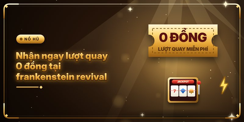Frankenstein Revival - Cơ Hội Nhận Thưởng X500 Cực Cao 4 Nhận ngay lượt quay 0 đồng tại frankenstein revival