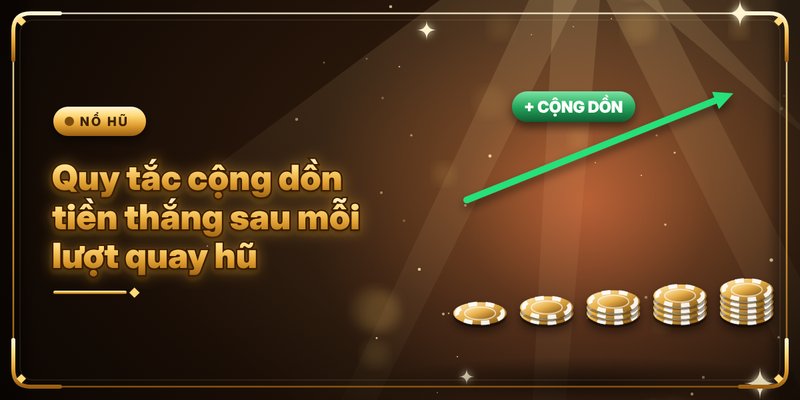 Quy tắc cộng dồn tiền thắng sau mỗi lượt quay hũ 