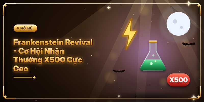 Frankenstein Revival - Cơ Hội Nhận Thưởng X500 Cực Cao