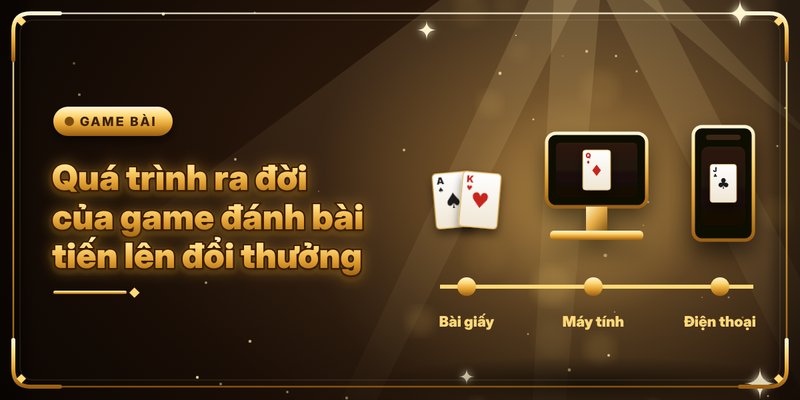 Quá trình ra đời của game đánh bài tiến lên đổi thưởng