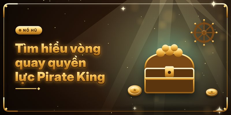 Game Slot Trực Tuyến - Top 4 Siêu Phẩm Kinh Điển Nhất 3 Tìm hiểu vòng quay quyền lực Pirate King