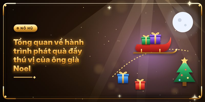 Santa Hậu Đậu - Cơ Hội Nổ Hũ Khổng Lồ Đêm Giáng Sinh 2 Tổng quan về hành trình phát quà đầy thú vị của ông già Noel