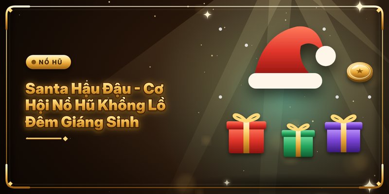 Santa Hậu Đậu - Cơ Hội Nổ Hũ Khổng Lồ Đêm Giáng Sinh