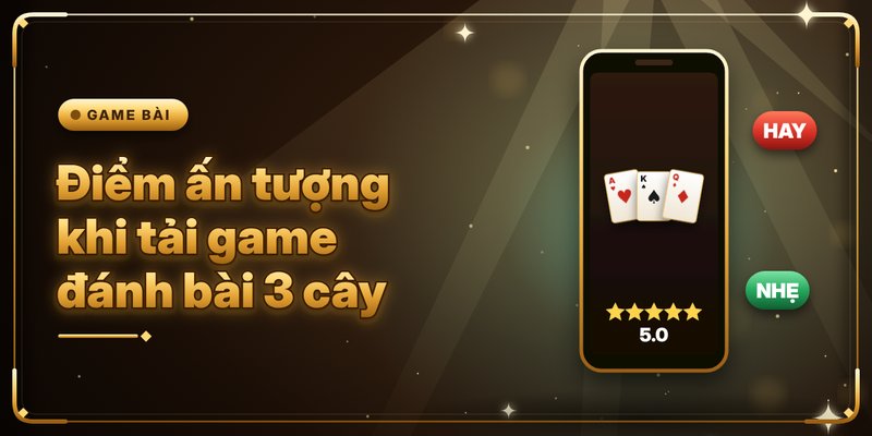 Điểm ấn tượng khi tải game đánh bài 3 cây